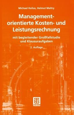 Managementorientierte Kosten- und Leistungsrechnung: Mit Begleitender Großfallstudie und Klausuraufgaben (Teubner Studienbücher Wirtschaftswissenschaften) (German Edition)