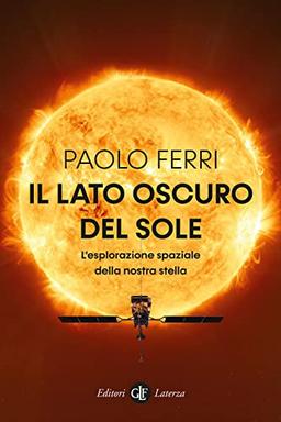 Il lato oscuro del Sole. L’esplorazione spaziale della nostra stella (I Robinson. Letture)