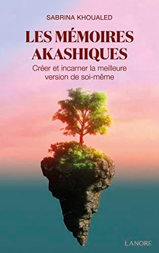 Les mémoires akashiques : créer et incarner la meilleure version de soi-même