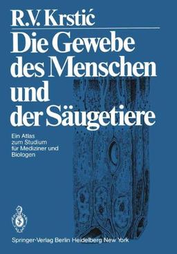 Die Gewebe des Menschen und der Säugetiere: Ein Atlas zum Studium für Mediziner und Biologen