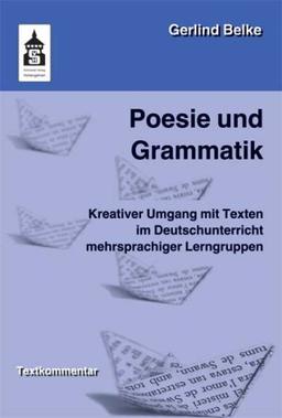 Poesie und Grammatik: Kreativer Umgang mit Texten im Deutschunterricht mehrsprachiger Lerngruppen. Für die Vorschule, Grundschule und Orientierungsstufe