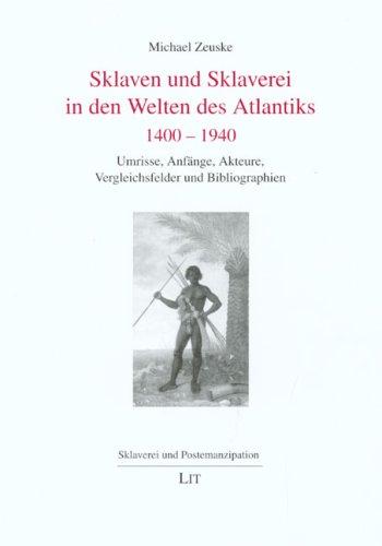 Sklaven und Sklaverei in den Welten des Atlantiks 1400-1940: Umrisse, Anfänge, Akteure, Vergleichsfelder und Bibliographien