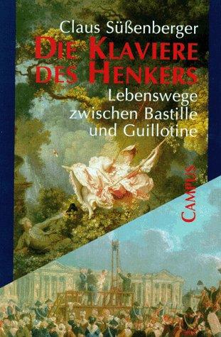 Die Klaviere des Henkers: Lebenswege zwischen Bastille und Guillotine