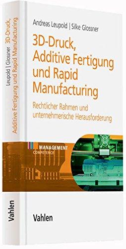 3D-Druck, Additive Fertigung und Rapid Manufacturing: Rechtlicher Rahmen und unternehmerische Herausforderung