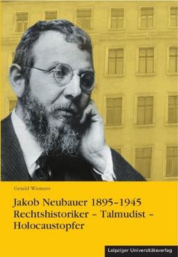 Jakob Neubauer (1895-1945): Rechtshistoriker - Talmudist - Holocaustopfer