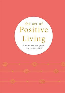 The Art of Positive Living: How to see the good in everyday life