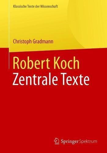 Robert Koch: Zentrale Texte (Klassische Texte der Wissenschaft)