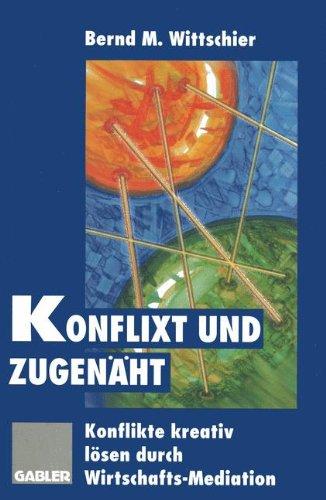 Konflixt und zugenäht: Konflikte kreativ lösen durch Wirtschafts-Mediation