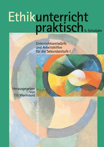 Ethikunterricht praktisch. Unterrichtsentwürfe und Arbeitshilfen für die Sekundarstufe I: Ethikunterricht praktisch: Ethikunterricht praktisch. 9. Schuljahr