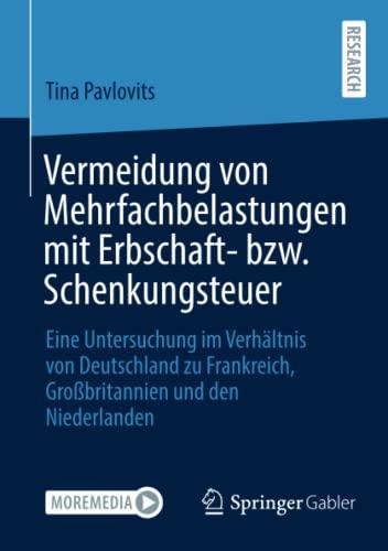 Vermeidung von Mehrfachbelastungen mit Erbschaft- bzw. Schenkungsteuer: Eine Untersuchung im Verhältnis von Deutschland zu Frankreich, Großbritannien und den Niederlanden