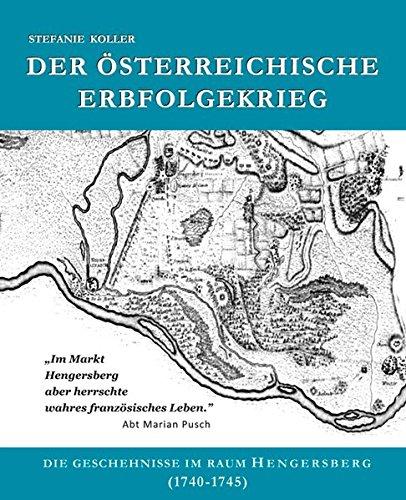 DER ÖSTERREICHISCHE ERBFOLGEKRIEG: Die Geschehnisse im Raum Hengersberg (1740 - 1745)