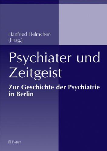 Psychiater und Zeitgeist: Zur Geschichte der Psychiatrie in Berlin