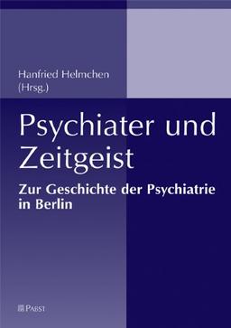 Psychiater und Zeitgeist: Zur Geschichte der Psychiatrie in Berlin