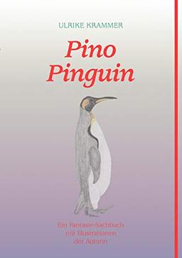 Pino Pinguin. Ein Fantasie-Sachbuch mit Illustrationen der Autorin