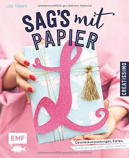 Sag's mit Papier: Geschenkverpackungen, Karten, Anhänger und mehr selber machen