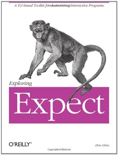 Exploring Expect: A TCL Based Toolkit for Automating Interactive Programs (Nutshell Handbooks)