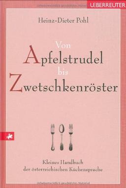 Von Apfelstrudel bis Zwetschkenröster: Kleines Handbuch der österreichischen Küchensprache