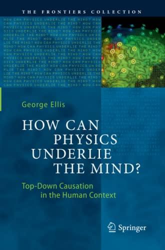 How Can Physics Underlie the Mind?: Top-Down Causation in the Human Context (The Frontiers Collection)