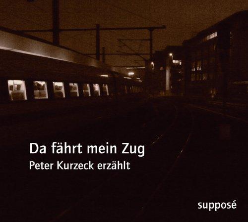 Da fährt mein Zug: Peter Kurzeck erzählt