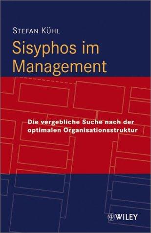 Sisyphos im Management: Die vergebliche Suche nach der optimalen Organisationsstruktur