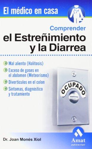 Comprender el estreñimiento y la diarrea : mal aliento (halitosis), exceso de gases en el abdomen (meteorismo), divertículos en el colon, síntomas, diagnóstico y tratamiento (El Medico En Casa (amat))