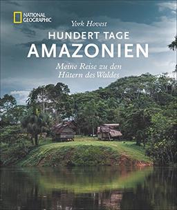 Bildband Südamerika: Hundert Tage Amazonas. Meine Reise zu den Hütern des Waldes. National Geographic. York Hovest erkundet mit Indios den größten Strom der Erde und die Länder durch die er fließt.