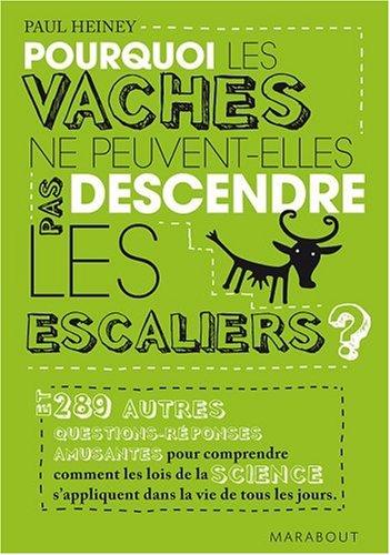 Pourquoi les vaches ne peuvent-elles pas descendre les escaliers ? : et 289 autres questions-réponses amusantes pour comprendre comment les lois de la science s'appliquent dans la vie de tous les jours