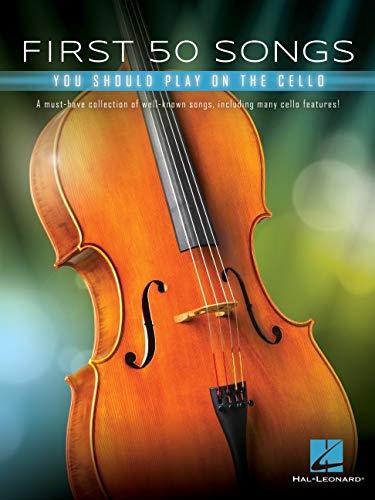 First 50 Songs You Should Play on Cello: A Must-Have Collection of Well-Known Songs, Including Many Cello Features