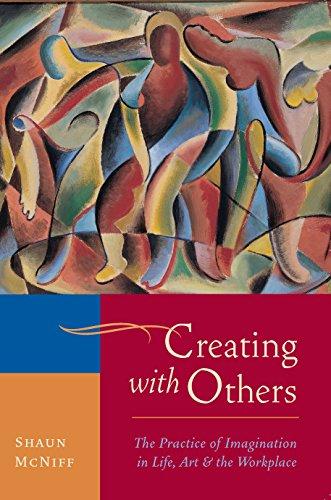 Creating with Others: The Practice of Imagination in Life, Art, and the Workplace