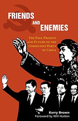 Friends and Enemies: The Past, Present and Future of the Communist Party of China (China in the 21st Century)