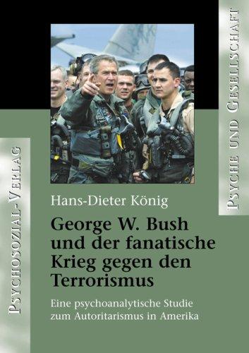 George W. Bush und der fanatische Krieg gegen den Terrorismus: Eine psychoanalytische Studie zum Autoritarismus in Amerika