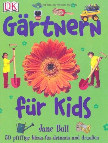 Gärtnern für Kids: 50 pfiffige Ideen für drinnen und draußen