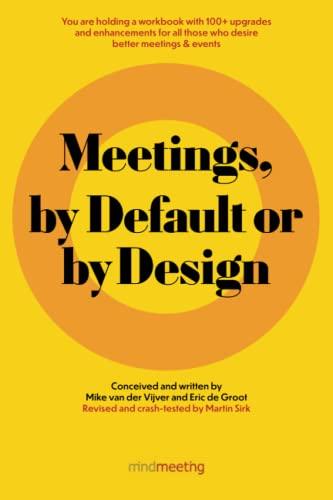 Meetings, by Default or by Design: You are holding a workbook with 100+ upgrades and enhancements for all those who desire better meetings & events