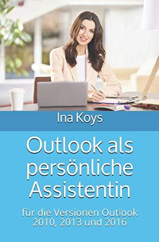 Outlook als persönliche Assistentin: für die Versionen Outlook 2010, 2013 und 2016 (kurz & knackig, Band 4)