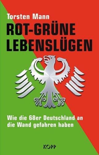 Rot-Grüne Lebenslügen. Wie die 68er Deutschland an die Wand gefahren haben