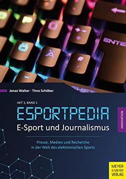 E-Sport und Journalismus: Presse, Medien und Recherche in der Welt des elektronischen Sports (Esportpedia, Band 4)