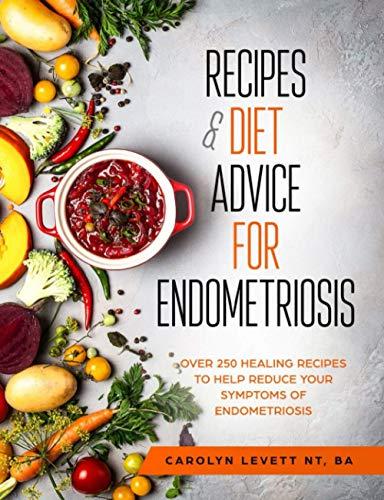 Recipes & Diet Advice for Endometriosis: Over 250 Healing Recipes to Help Reduce your Symptoms of Endometriosis