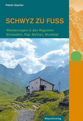 Schwyz zu Fuß: Wanderungen in den Regionen Einsiedeln, Rigi, Mythen, Muotatal