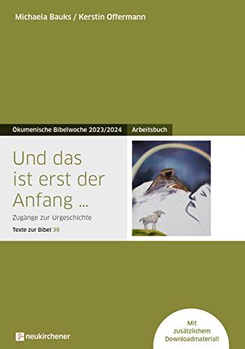 Und das ist erst der Anfang ...: Arbeitsbuch - Zugänge zur Urgeschichte - Texte zur Bibel 39 - Ökumenische Bibelwoche 2023/2024 (Bibelwochenmaterial)