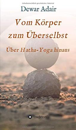 Vom Körper zum Überselbst: Über Hatha-Yoga hinaus