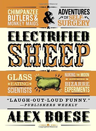 Electrified Sheep: Glass-Eating Scientists, Nuking the Moon, and More Bizarre Experiments