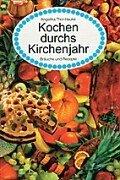 Kochen durchs Kirchenjahr. Bräuche und Rezepte. Eine kulinarische Theologiegeschichte