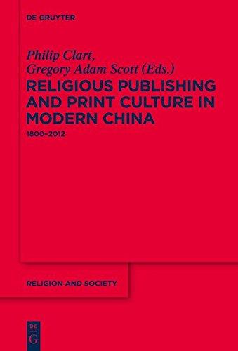 Religious Publishing and Print Culture in Modern China: 1800-2012 (Religion and Society, Band 58)