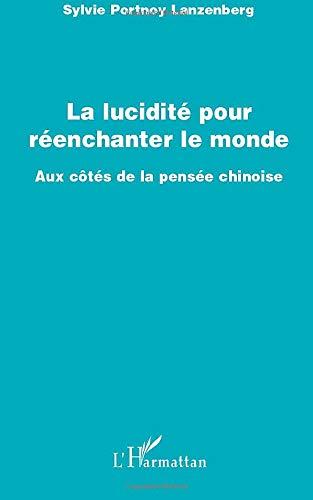 La lucidité pour réenchanter le monde : aux côtés de la pensée chinoise