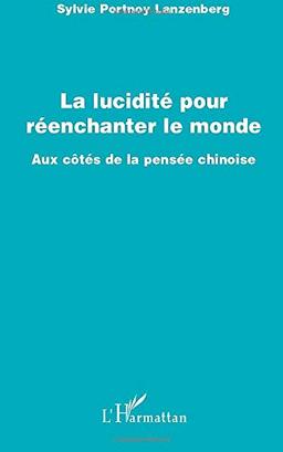 La lucidité pour réenchanter le monde : aux côtés de la pensée chinoise