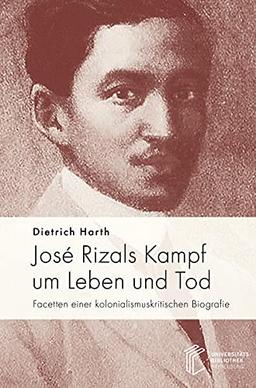 José Rizals Kampf um Leben und Tod: Facetten einer kolonialismuskritischen Biografie