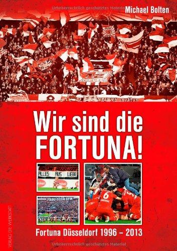 Wir sind die Fortuna! Fortuna Düsseldorf 1996-2013: Fortuna Du..sseldorf 1996-2013