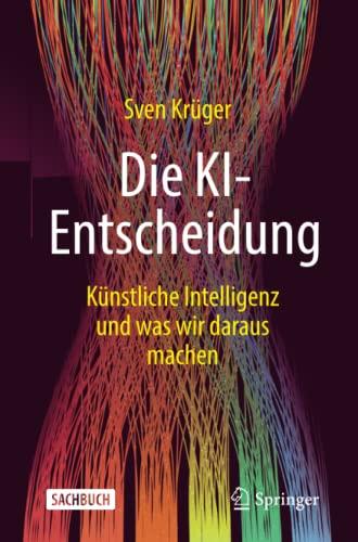 Die KI-Entscheidung: Künstliche Intelligenz und was wir daraus machen