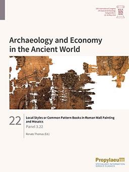 Local Styles or Common Pattern Books in Roman Wall Painting and Mosaics: Panel 3.22 (Archaeology and Economy in the Ancient World: Proceedings of the ... Archaeology, Cologne/Bonn, 22-26 May 2018)