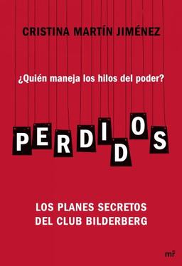 Perdidos : ¿quién maneja los hilos del poder? : los planes secretos del Club Bilderberg (MR Ahora)